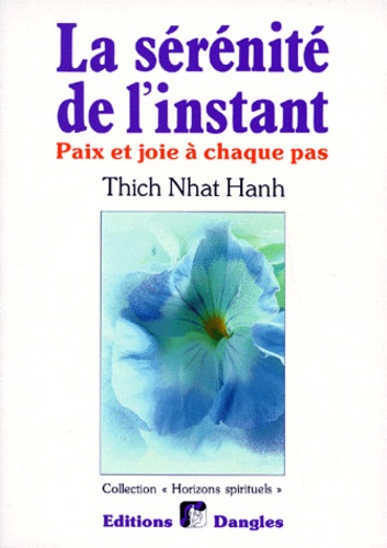 Nhat-Hanh Thich - La Serenite De L'Instant. Paix Et Joie A Chaque Pas.