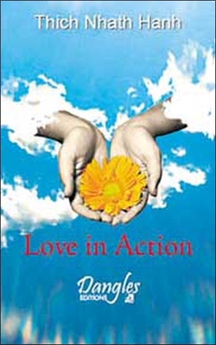 Nhat-Hanh Thich - Love in action - La non-violence au service des autres.