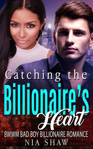  Nia Shaw - Catching the Billionaire’s Heart - BWWM Bad Boy Billionaire Romance.