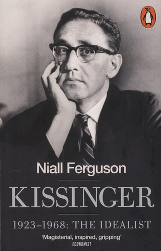 Niall Ferguson - Kissinger - 1923-1968: The Idealist.