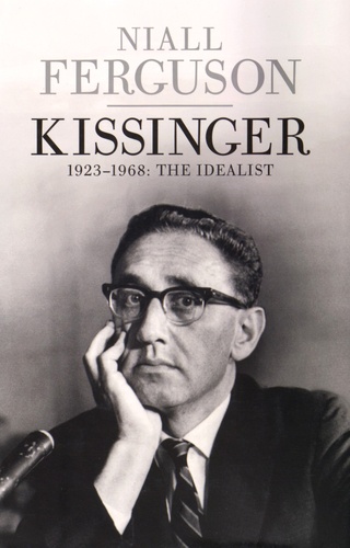 Niall Ferguson - Kissinger - 1923-1968: The Idealist.