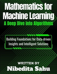  NIBEDITA Sahu - Mathematics for Machine Learning: A Deep Dive into Algorithms.