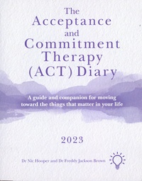 Nic Hooper et Freddy Jackson Brown - The Acceptance and Commitment Therapy (ACT) Diary - A Guide and Companion for Moving Toward the Things That Matter in Your Life.