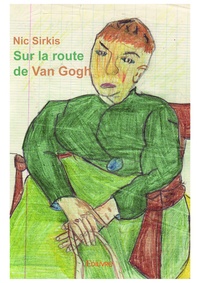 Nic Sirkis - Sur la route de Van Gogh - Propos & à propos de Vincent.