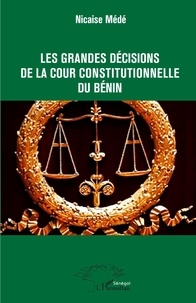 Nicaise Médé - Les grandes décisions de la cour constitutionnelle du Bénin.