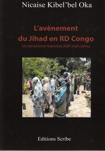 Nicaise Oka Kibel'bel - L'avènement du Jihad en RD Congo - Un terrorisme islamiste ADF mal connu.