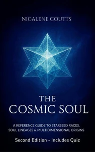 The Cosmic Soul: A Reference Guide to  Starseed Races, Soul Lineages &amp;  Multidimensional Origins