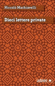 Niccolò Machiavelli - Dieci lettere private.