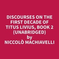 Niccolò Machiavelli et Sarah Lewis - Discourses on the First Decade of Titus Livius, Book 2 (Unabridged).