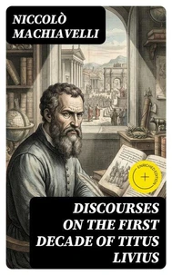 Discourses on the First Decade of Titus Livius