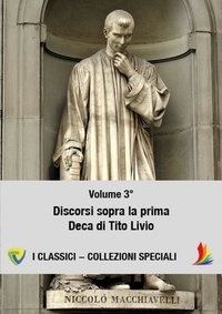 Niccolò Machiavelli - MACHIAVELLI - VOLUME 3° - DISCORSI SOPRA LA PRIMA DECA DI TITO LIVIO.