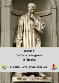 Niccolò Machiavelli - MACHIAVELLI - VOLUME 4° - DELL’ARTE DELLA GUERRA - IL PRINCIPE.