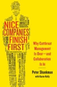 Nice Companies Finish First - Why Cutthroat Management Is Over--and Collaboration Is In.