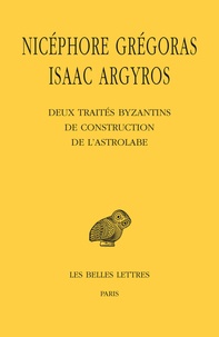 Nicéphore Grégoras et Isaac Argyros - Deux traités byzantins de construction de l'astrolabe.