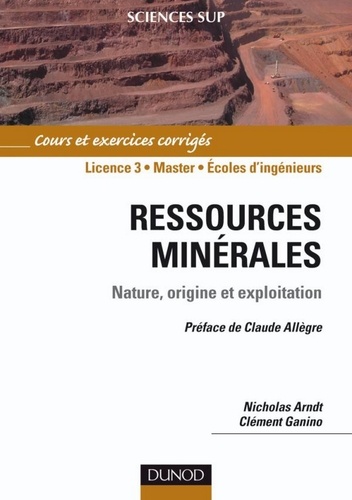 Nicholas Arndt et Clément Ganino - Ressources minérales - cours et exercices corrigés. Préface Claude Allègre.