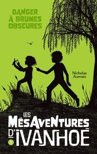 Nicholas Aumais - Les mesaventures d'ivanhoe v 01 danger a brumes obscures.