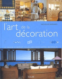 Nicholas Barnard - L'Art De La Decoration. Le Guide Complet Pour Decorer Votre Interieur.