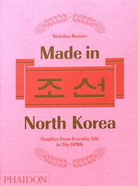 Nicholas Bonner - Made in North Korea - Graphics From Everyday Life in The DPRK.