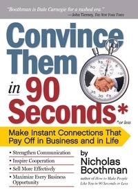 Nicholas Boothman - Convince Them in 90 Seconds or Less - Make Instant Connections That Pay Off in Business and in Life.