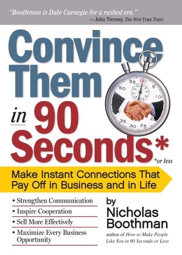 Convince Them in 90 Seconds or Less. Make Instant Connections That Pay Off in Business and in Life