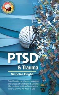 Healing PTSD &amp; Trauma: Build Resilience, Overcome Abuse and Discover Strategies &amp; Coping Mechanisms to Help Develop the Inner Calm We All Want in Life