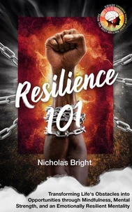Resilience 101: Transforming Life's Obstacles into Opportunities through Mindfulness, Mental Strength, and an Emotionally Resilient Mentality