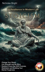 Stoicism &amp; Resilience in Modern Life: Change Your Stress Into Strength and Be More Resilient Every Day With Purpose, Meditation and Building Your Mental Toughness