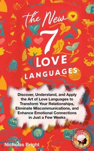 The New 7 Love Languages: Discover, Understand, and Apply the Art of Love Languages to Transform Your Relationships, Eliminate Miscommunications, and Enhance Emotional Connections