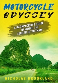  Nicholas Brookland - Motorcycle Odyssey: A Backpacker's Guide to Riding the Length of Vietnam.