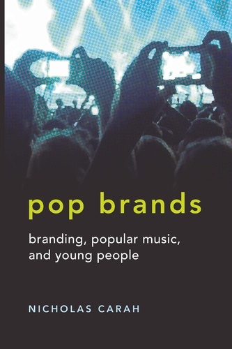 Nicholas Carah - Pop Brands - Branding, Popular Music, and Young People.