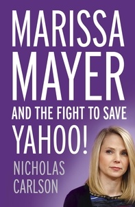 Nicholas Carlson - Marissa Mayer and The Fight to Save Yahoo!.
