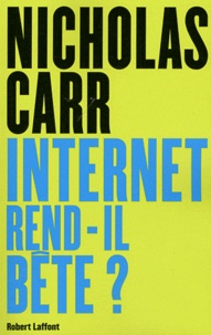 Nicholas Carr - Internet rend-il bête ? - Réapprendre à lire et à penser dans un monde fragmenté.
