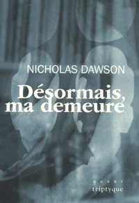 Nicholas Dawson - Désormais, ma demeure.