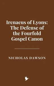 Irenaeus of Lyons: The Defense of the Fourfold Gospel Canon