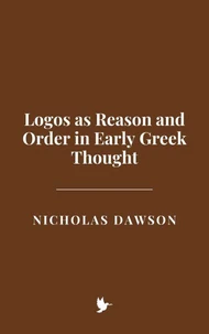 Logos as Reason and Order in Early Greek Thought