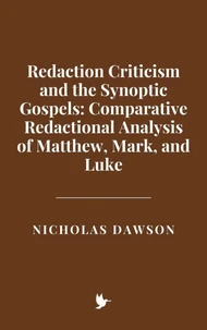 Redaction Criticism and the Synoptic Gospels: Comparative Redactional Analysis of Matthew, Mark, and Luke