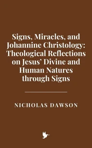 Signs, Miracles, and Johannine Christology: Theological Reflections on Jesus’ Divine and Human Natures through Signs