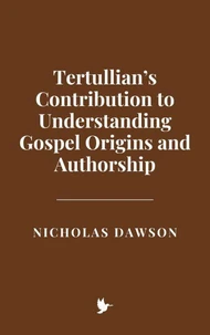 Tertullian’s Contribution to Understanding Gospel Origins and Authorship