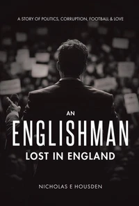 An Englishman Lost in England: A Story of Politics, Corruption, Football & Love