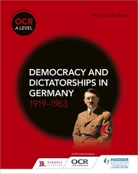 Nicholas Fellows - OCR A Level History: Democracy and Dictatorships in Germany 1919–63.