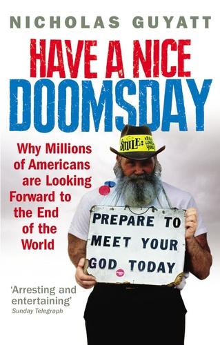 Nicholas Guyatt - Have a Nice Doomsday - Why millions of Americans are looking forward to the end of the world.