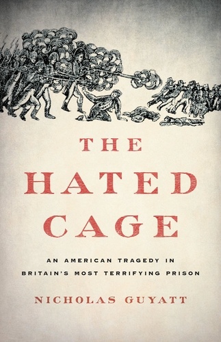 The Hated Cage. An American Tragedy in Britain's Most Terrifying Prison