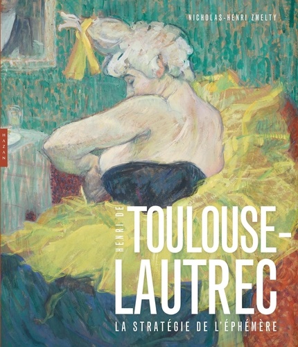 Henri de Toulouse-Lautrec. La stratégie de l'éphémère
