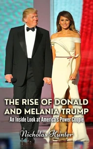 The Rise of Donald and Melania Trump: An Inside Look at America’s Power Couple