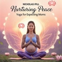 Ebooks txt télécharger Nurturing Peace: Yoga for Expecting Moms MOBI DJVU par Nicholas Ifill