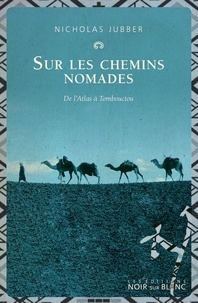 Nicholas Jubber - Sur les chemins nomades - De l'Atlas à Tombouctou.