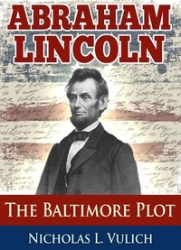 Nicholas L. Vulich - Abraham Lincoln: The Baltimore Plot.