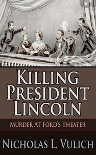  Nicholas L. Vulich - Killing President Lincoln Murder at Ford's Theater.