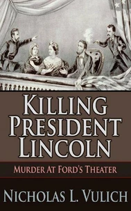 Killing President Lincoln Murder at Ford's Theater