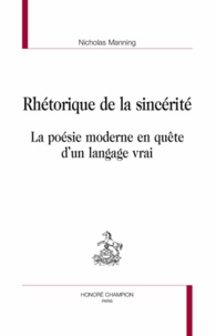 Nicholas Manning - Rhétorique de la sincérité - La poésie moderne en quête d'un langage vrai.